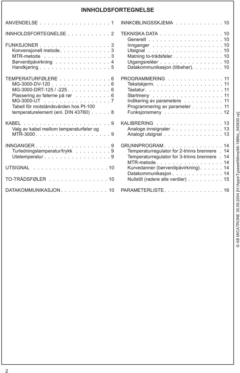 .................. 10 Matning to-trådsføler............. 10 Utgangsreléer................ 10 Datakommunikasjon (tilbehør)........ 10 TEMPERATURFØLERE............. 6 MG-3000-DV-120.