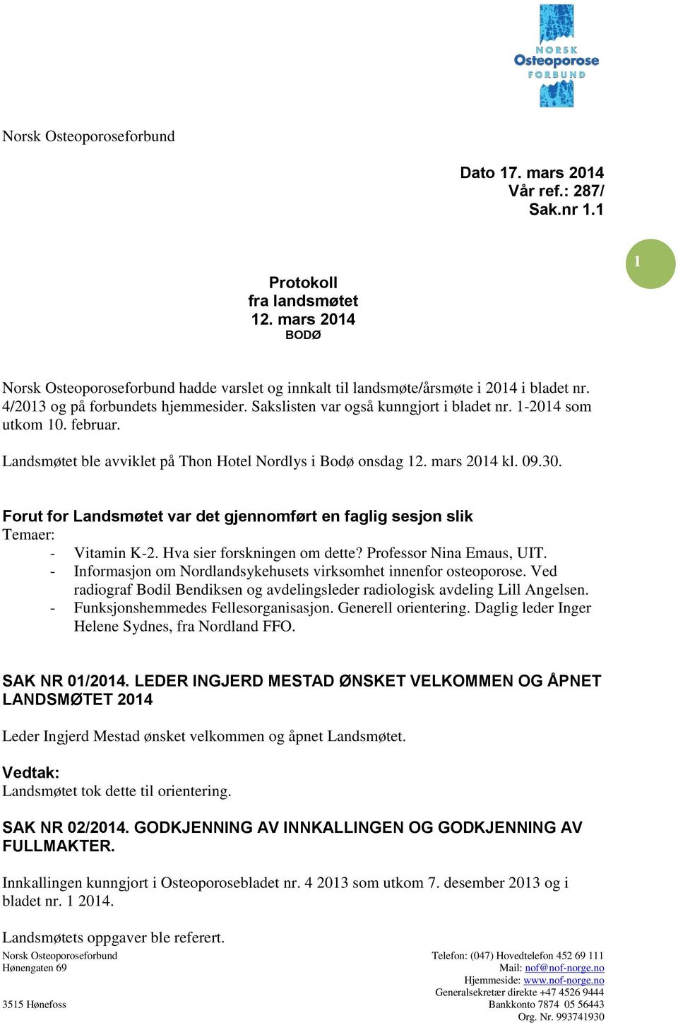 1-2014 som utkom 10. februar. Landsmøtet ble avviklet på Thon Hotel Nordlys i Bodø onsdag 12. mars 2014 kl. 09.30. Forut for Landsmøtet var det gjennomført en faglig sesjon slik Temaer: - Vitamin K-2.