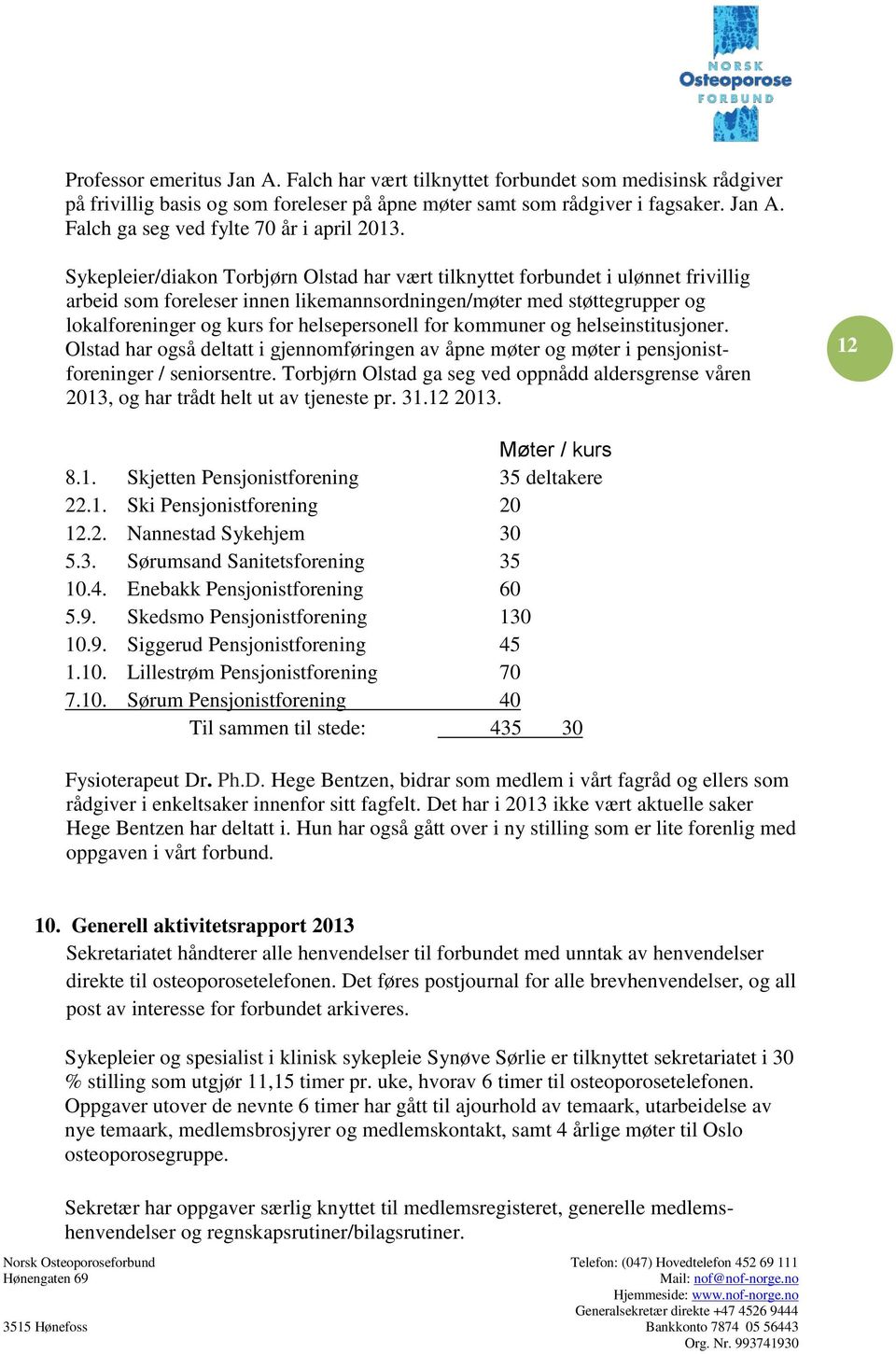 for kommuner og helseinstitusjoner. Olstad har også deltatt i gjennomføringen av åpne møter og møter i pensjonistforeninger / seniorsentre.