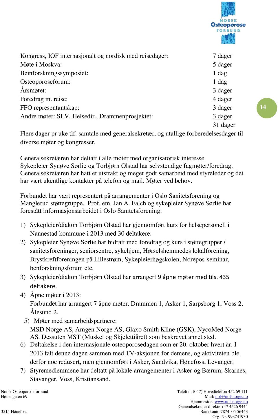 samtale med generalsekretær, og utallige forberedelsesdager til diverse møter og kongresser. 14 Generalsekretæren har deltatt i alle møter med organisatorisk interesse.