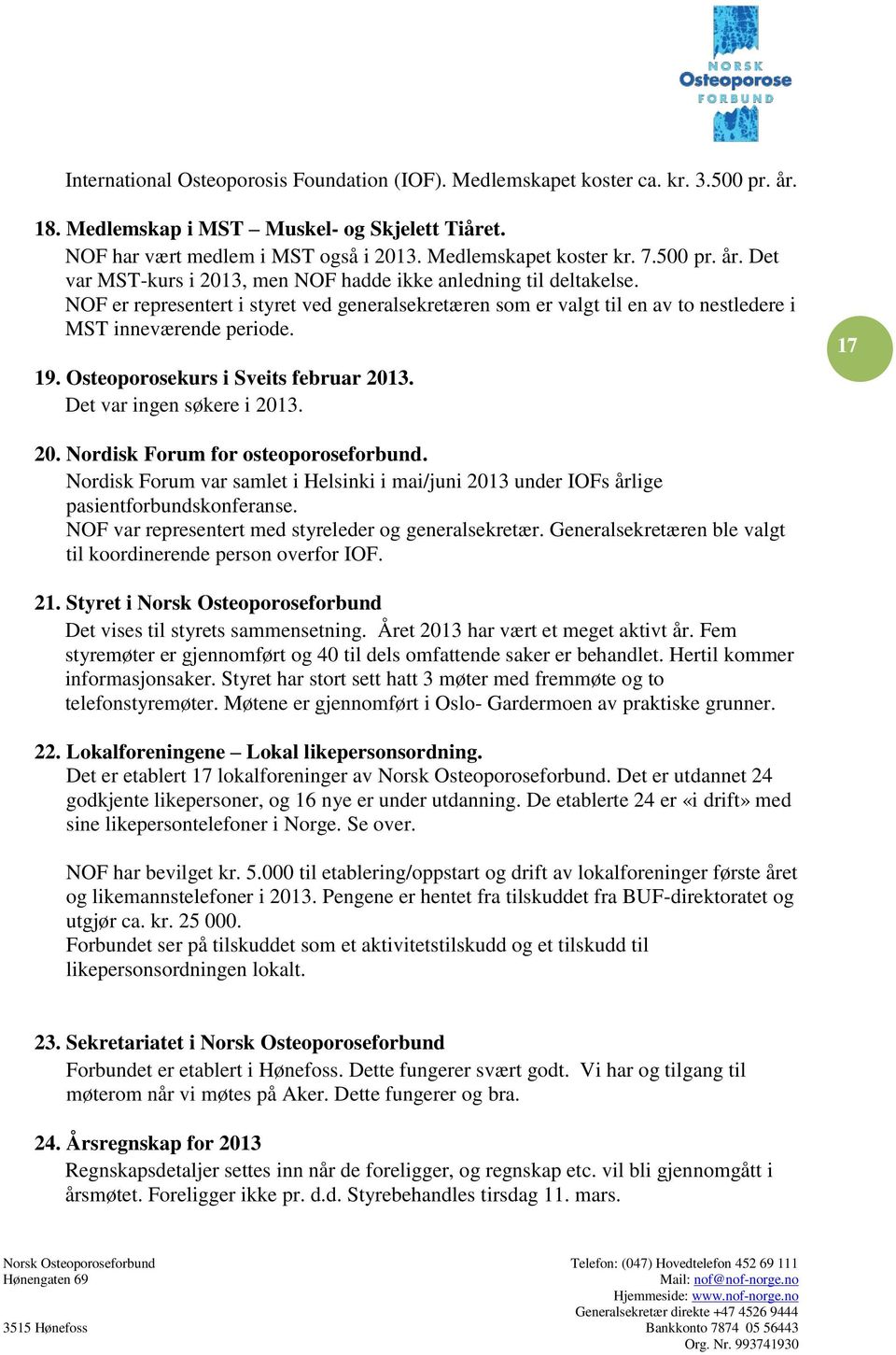 19. Osteoporosekurs i Sveits februar 2013. Det var ingen søkere i 2013. 17 20. Nordisk Forum for osteoporoseforbund.