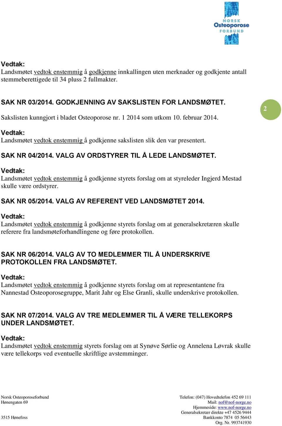 VALG AV ORDSTYRER TIL Å LEDE LANDSMØTET. Landsmøtet vedtok enstemmig å godkjenne styrets forslag om at styreleder Ingjerd Mestad skulle være ordstyrer. SAK NR 05/2014.