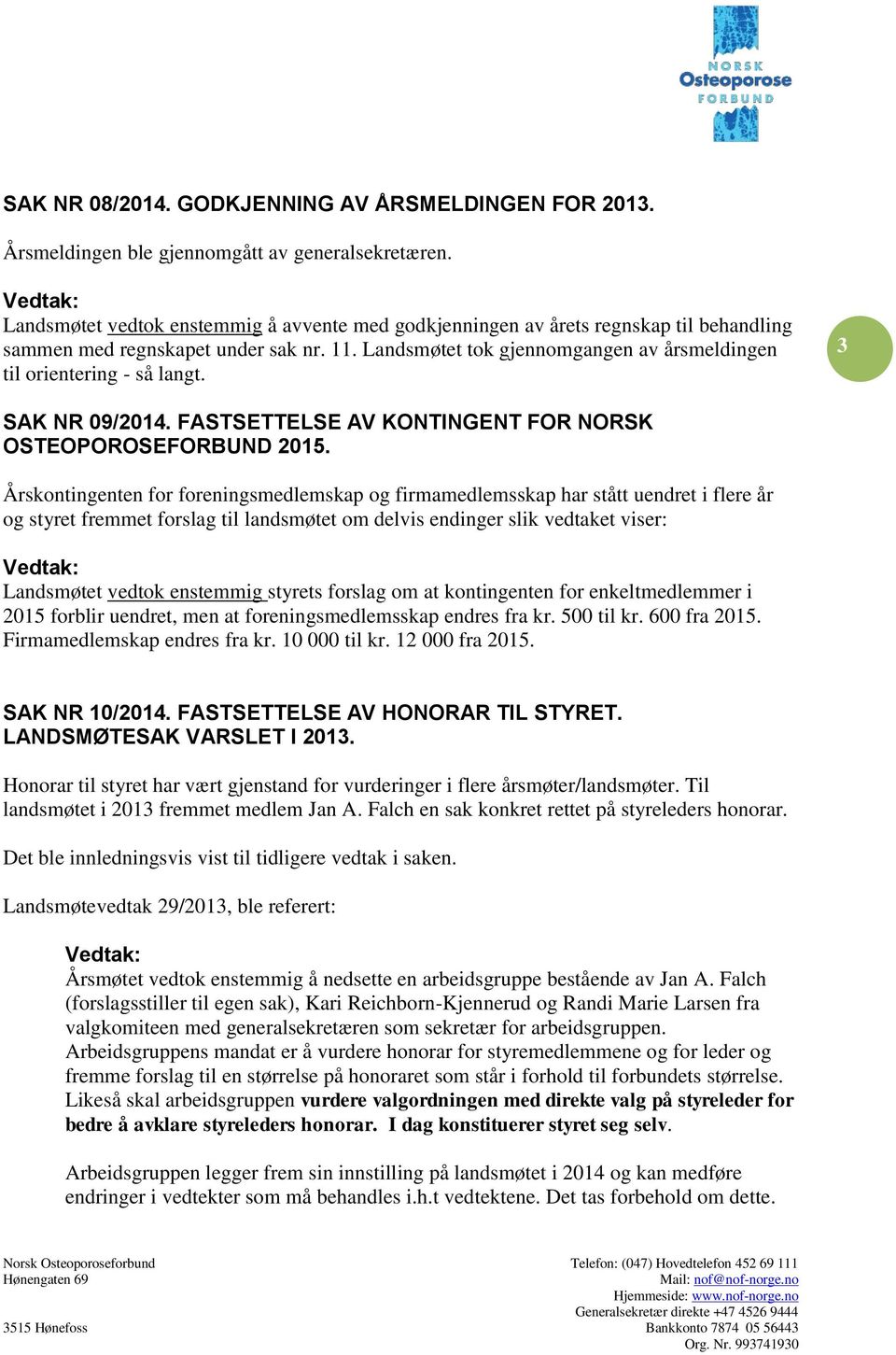 Landsmøtet tok gjennomgangen av årsmeldingen til orientering - så langt. 3 SAK NR 09/2014. FASTSETTELSE AV KONTINGENT FOR NORSK OSTEOPOROSEFORBUND 2015.