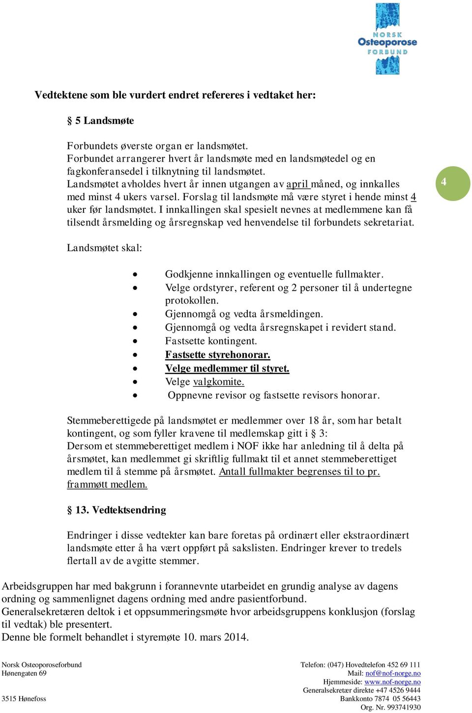 Landsmøtet avholdes hvert år innen utgangen av april måned, og innkalles med minst 4 ukers varsel. Forslag til landsmøte må være styret i hende minst 4 uker før landsmøtet.