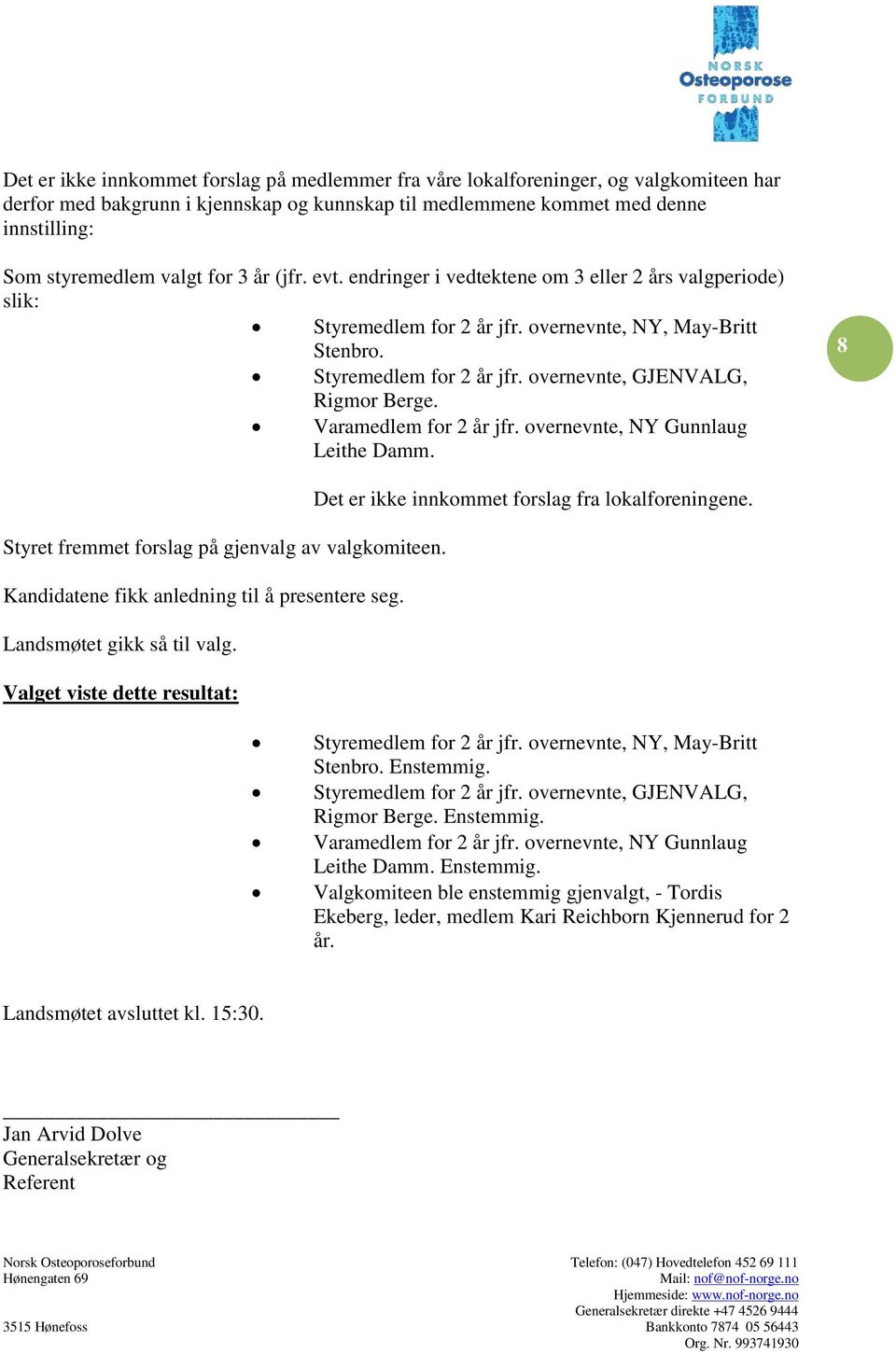 Varamedlem for 2 år jfr. overnevnte, NY Gunnlaug Leithe Damm. 8 Det er ikke innkommet forslag fra lokalforeningene. Styret fremmet forslag på gjenvalg av valgkomiteen.