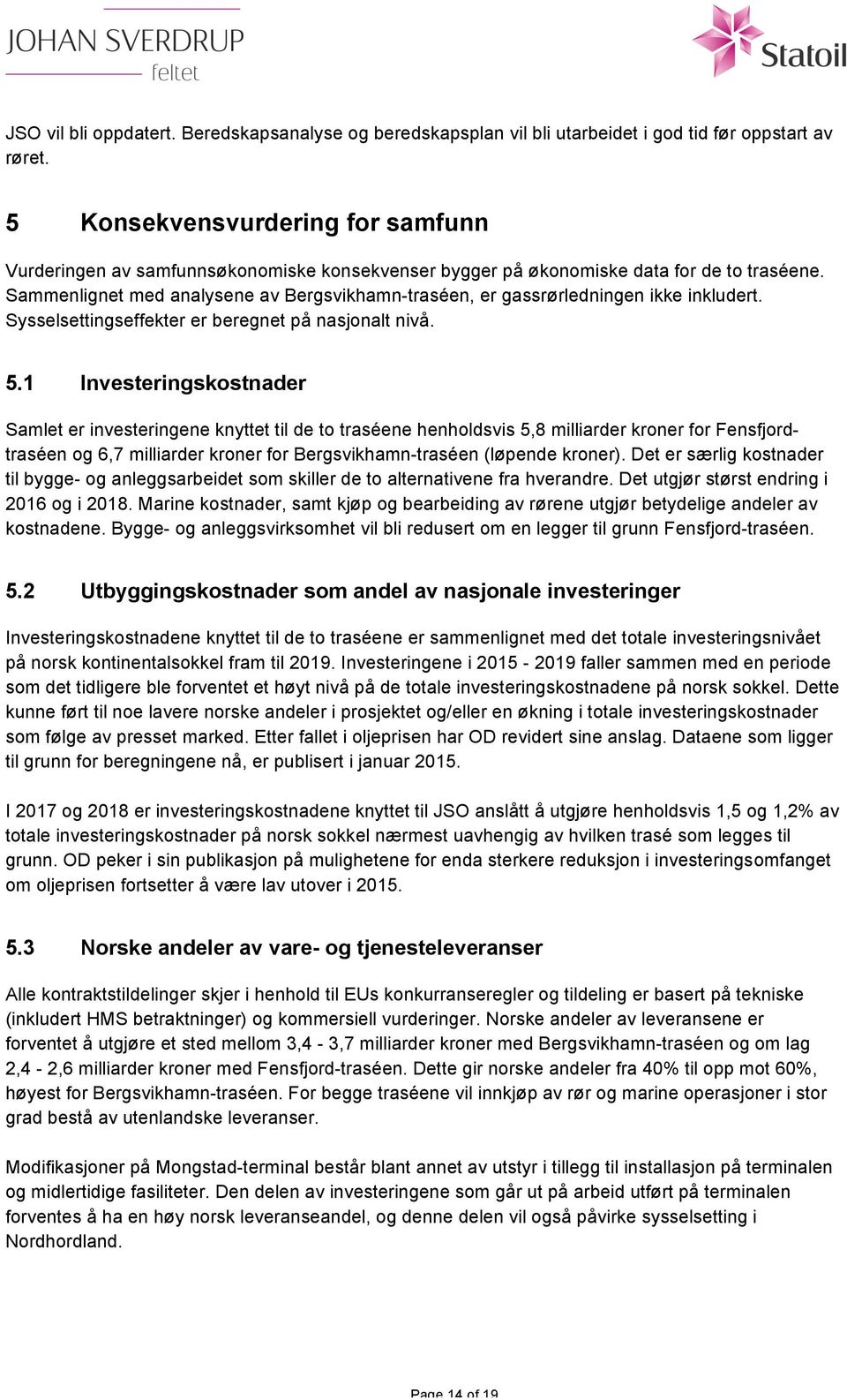 Sammenlignet med analysene av Bergsvikhamn-traséen, er gassrørledningen ikke inkludert. Sysselsettingseffekter er beregnet på nasjonalt nivå. 5.