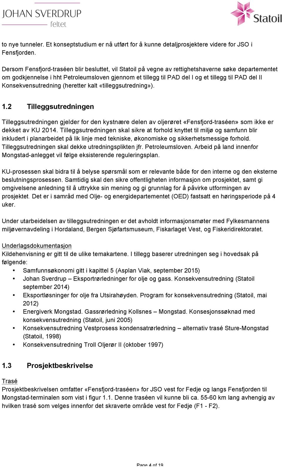 II Konsekvensutredning (heretter kalt «tilleggsutredning»). 1.2 Tilleggsutredningen Tilleggsutredningen gjelder for den kystnære delen av oljerøret «Fensfjord-traséen» som ikke er dekket av KU 2014.
