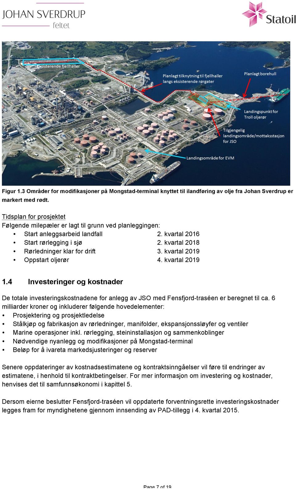 kvartal 2019 Oppstart oljerør 4. kvartal 2019 1.4 Investeringer og kostnader De totale investeringskostnadene for anlegg av JSO med Fensfjord-traséen er beregnet til ca.