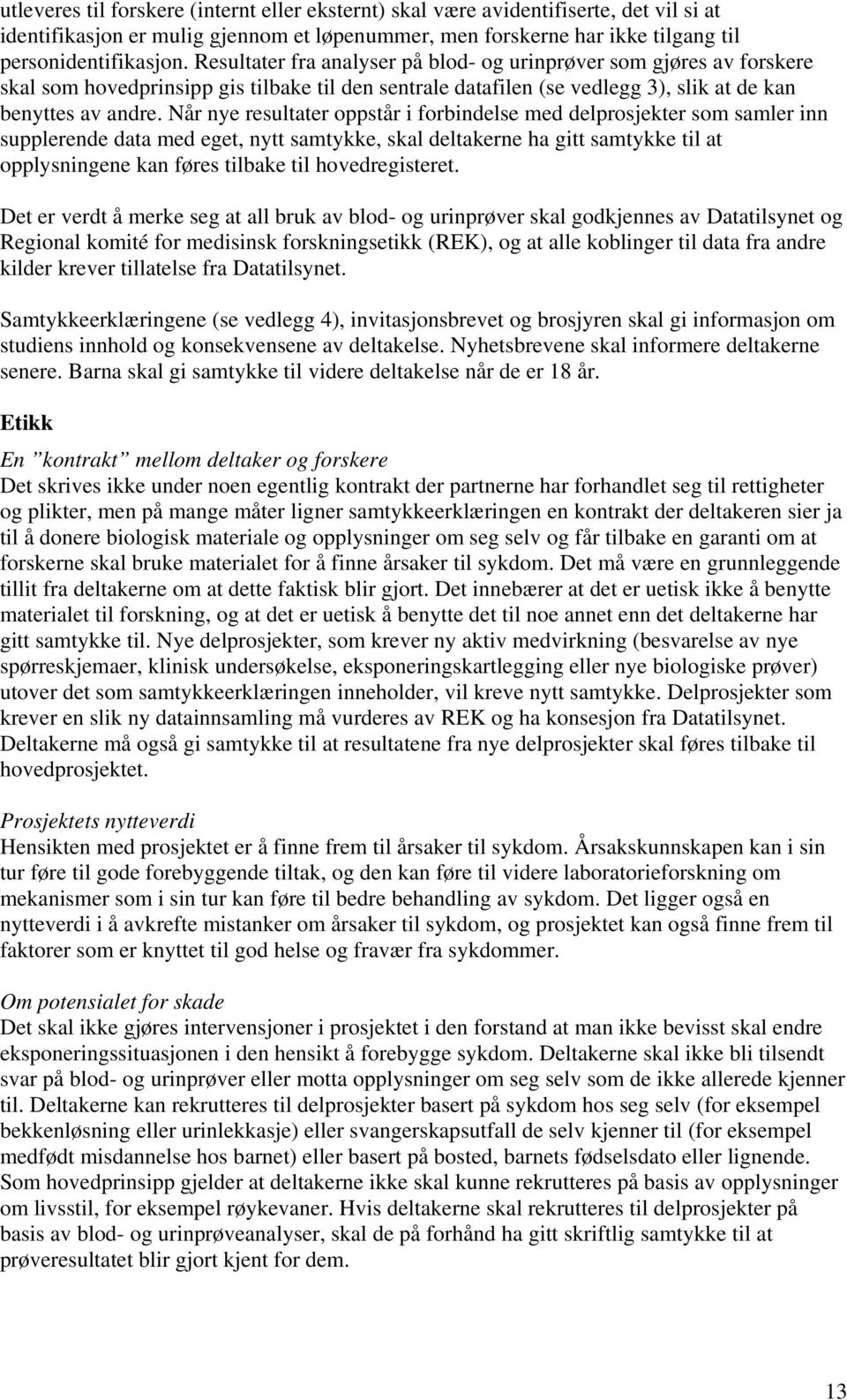 Når nye resultater oppstår i forbindelse med delprosjekter som samler inn supplerende data med eget, nytt samtykke, skal deltakerne ha gitt samtykke til at opplysningene kan føres tilbake til