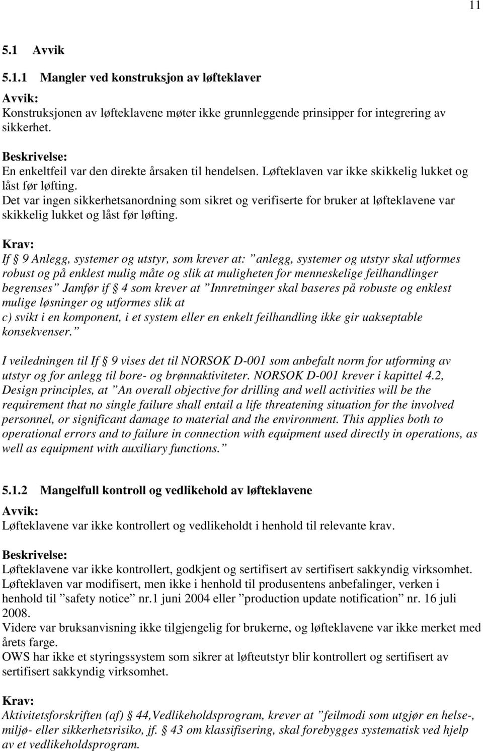 Det var ingen sikkerhetsanordning som sikret og verifiserte for bruker at løfteklavene var skikkelig lukket og låst før løfting.