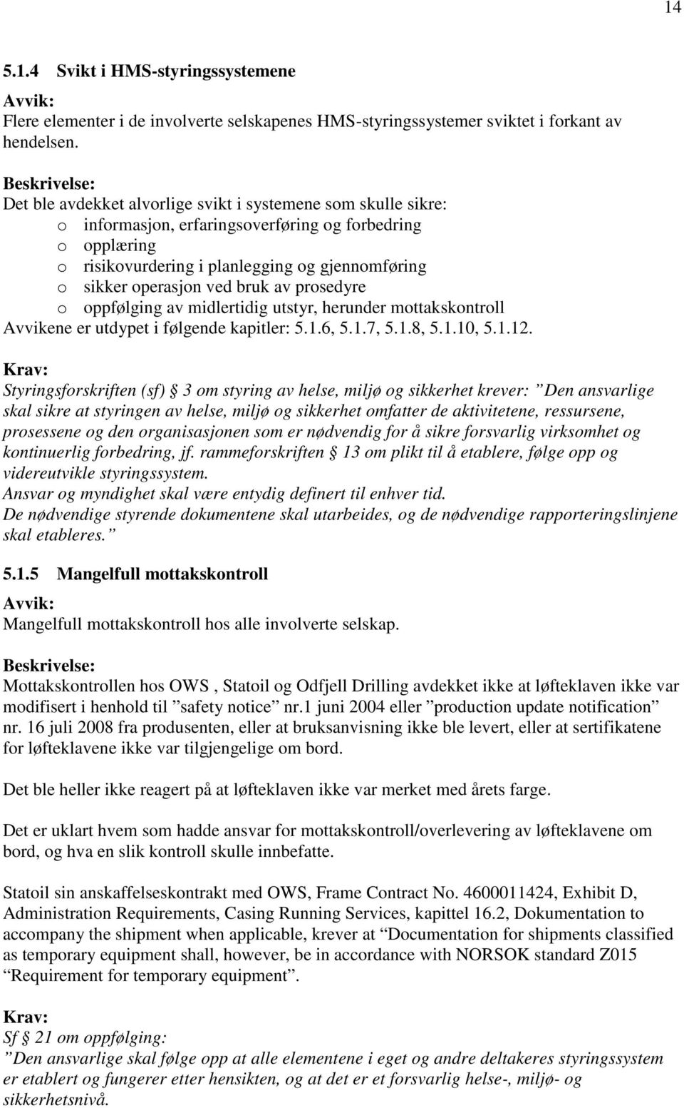 bruk av prosedyre o oppfølging av midlertidig utstyr, herunder mottakskontroll Avvikene er utdypet i følgende kapitler: 5.1.6, 5.1.7, 5.1.8, 5.1.10, 5.1.12.