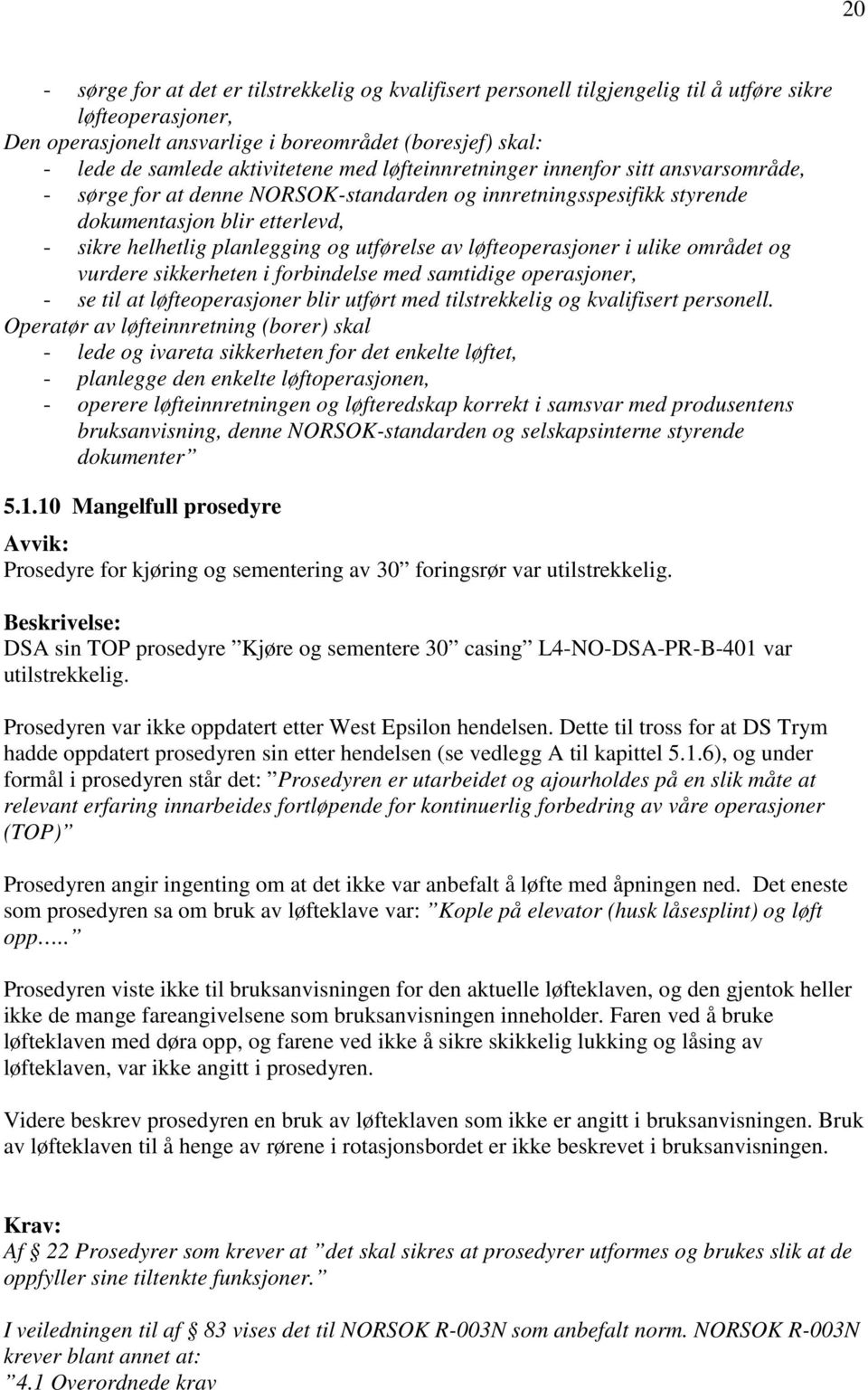 utførelse av løfteoperasjoner i ulike området og vurdere sikkerheten i forbindelse med samtidige operasjoner, - se til at løfteoperasjoner blir utført med tilstrekkelig og kvalifisert personell.