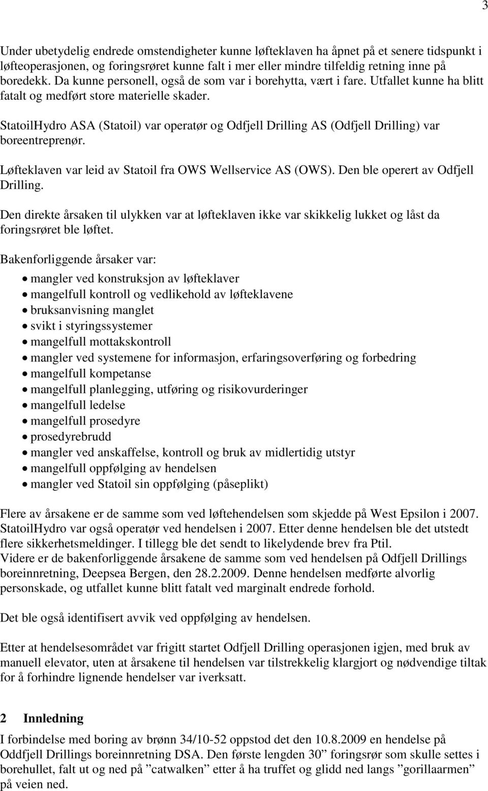 StatoilHydro ASA (Statoil) var operatør og Odfjell Drilling AS (Odfjell Drilling) var boreentreprenør. Løfteklaven var leid av Statoil fra OWS Wellservice AS (OWS).