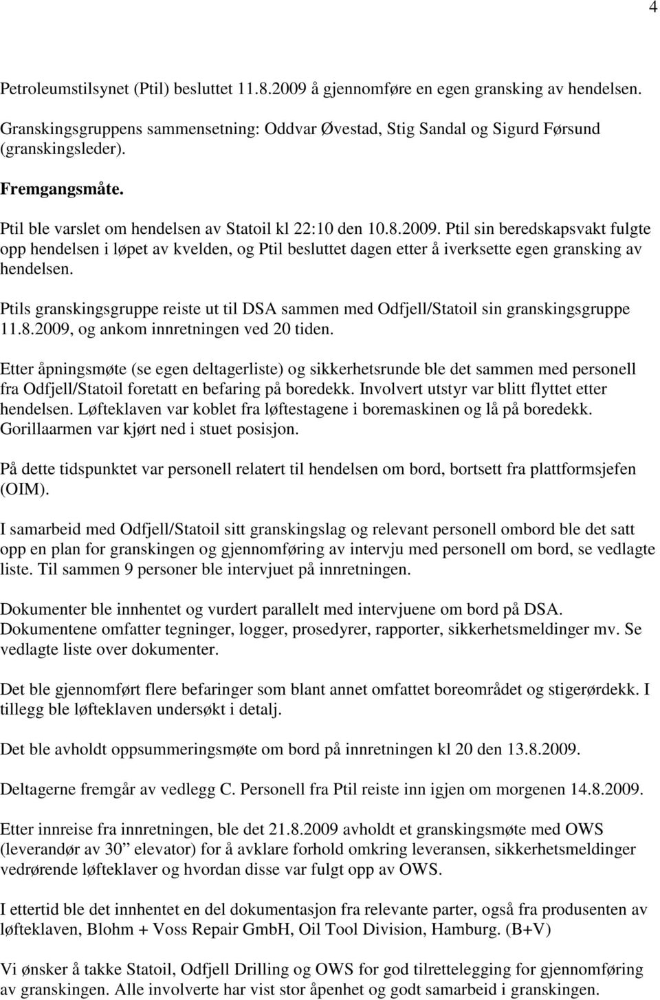 Ptil sin beredskapsvakt fulgte opp hendelsen i løpet av kvelden, og Ptil besluttet dagen etter å iverksette egen gransking av hendelsen.