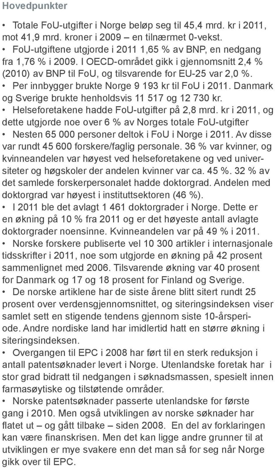 Danmark og Sverige brukte henholdsvis 11 517 og 12 730 kr. Helseforetakene hadde FoU-utgifter på 2,8 mrd.