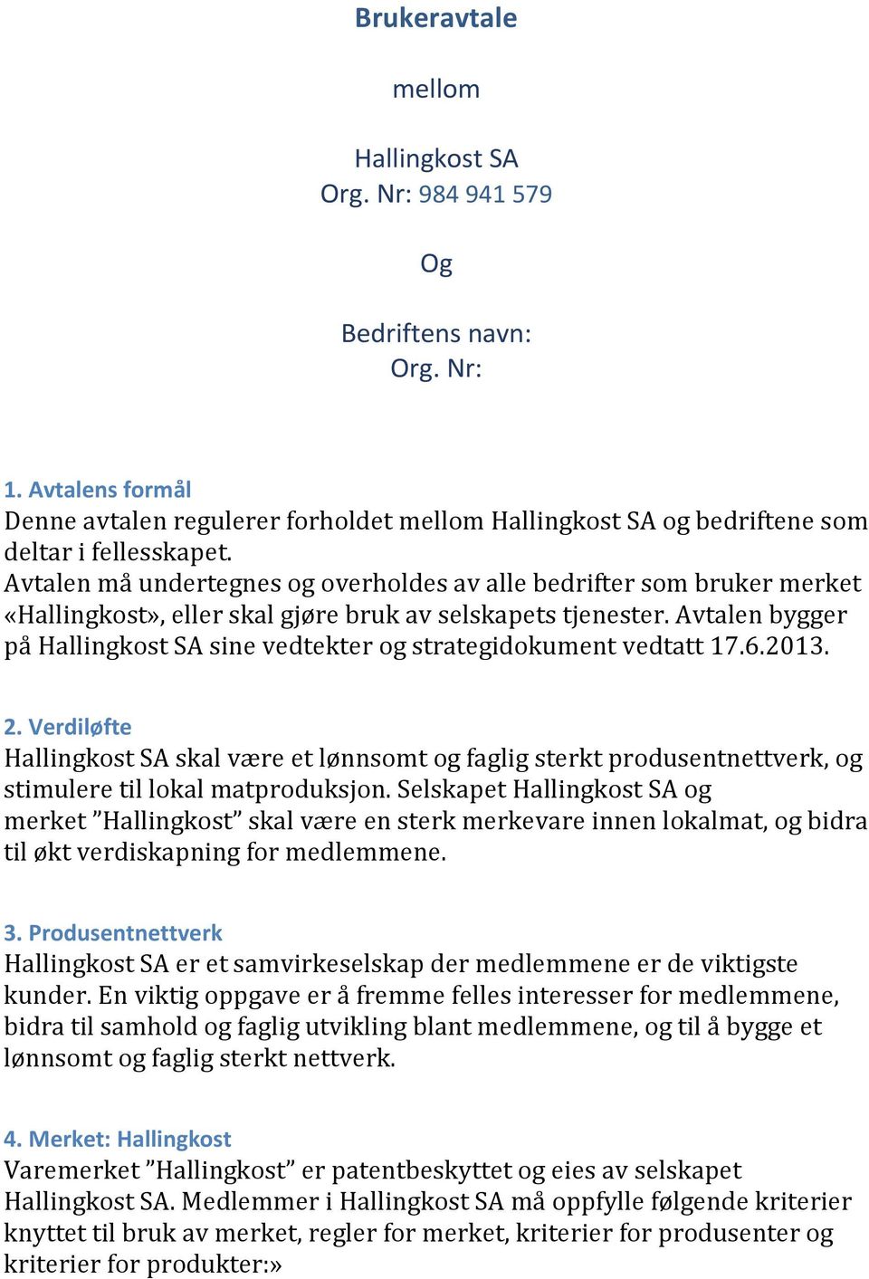 Avtalen bygger på Hallingkost SA sine vedtekter og strategidokument vedtatt 17.6.2013. 2.