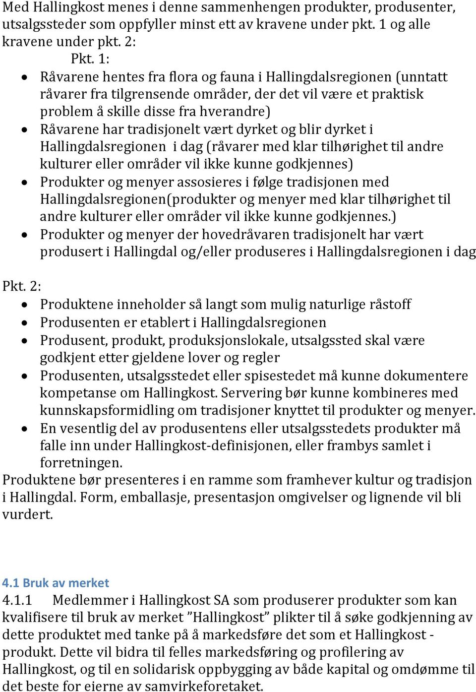 vært dyrket og blir dyrket i Hallingdalsregionen i dag (råvarer med klar tilhørighet til andre kulturer eller områder vil ikke kunne godkjennes) Produkter og menyer assosieres i følge tradisjonen med