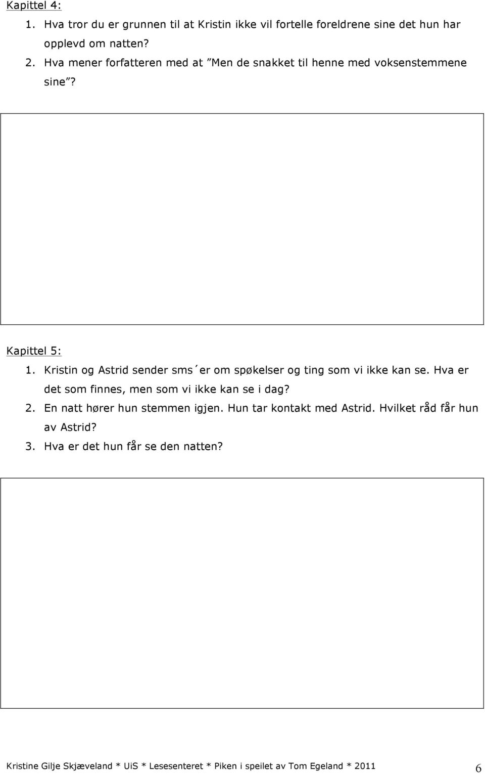 Kristin og Astrid sender sms er om spøkelser og ting som vi ikke kan se. Hva er det som finnes, men som vi ikke kan se i dag? 2.