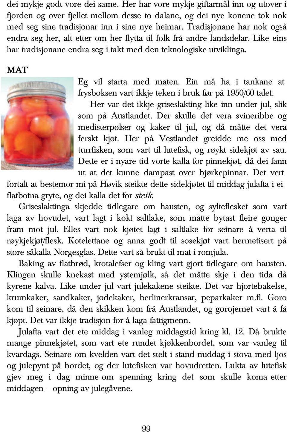 MAT Eg vil starta med maten. Ein må ha i tankane at frysboksen vart ikkje teken i bruk før på 1950/60 talet. Her var det ikkje griseslakting like inn under jul, slik som på Austlandet.