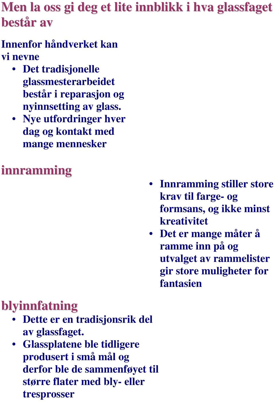 Nye utfordringer hver dag og kontakt med mange mennesker innramming Innramming stiller store krav til farge- og formsans, og ikke minst kreativitet