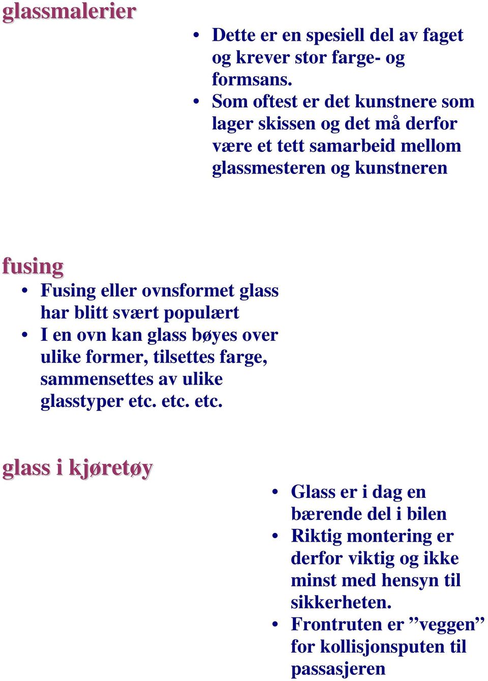 ovnsformet glass har blitt svært populært I en ovn kan glass bøyes over ulike former, tilsettes farge, sammensettes av ulike glasstyper etc.