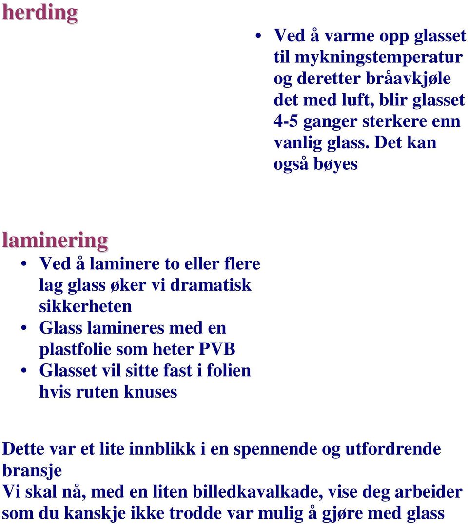 Det kan også bøyes laminering Ved å laminere to eller flere lag glass øker vi dramatisk sikkerheten Glass lamineres med en