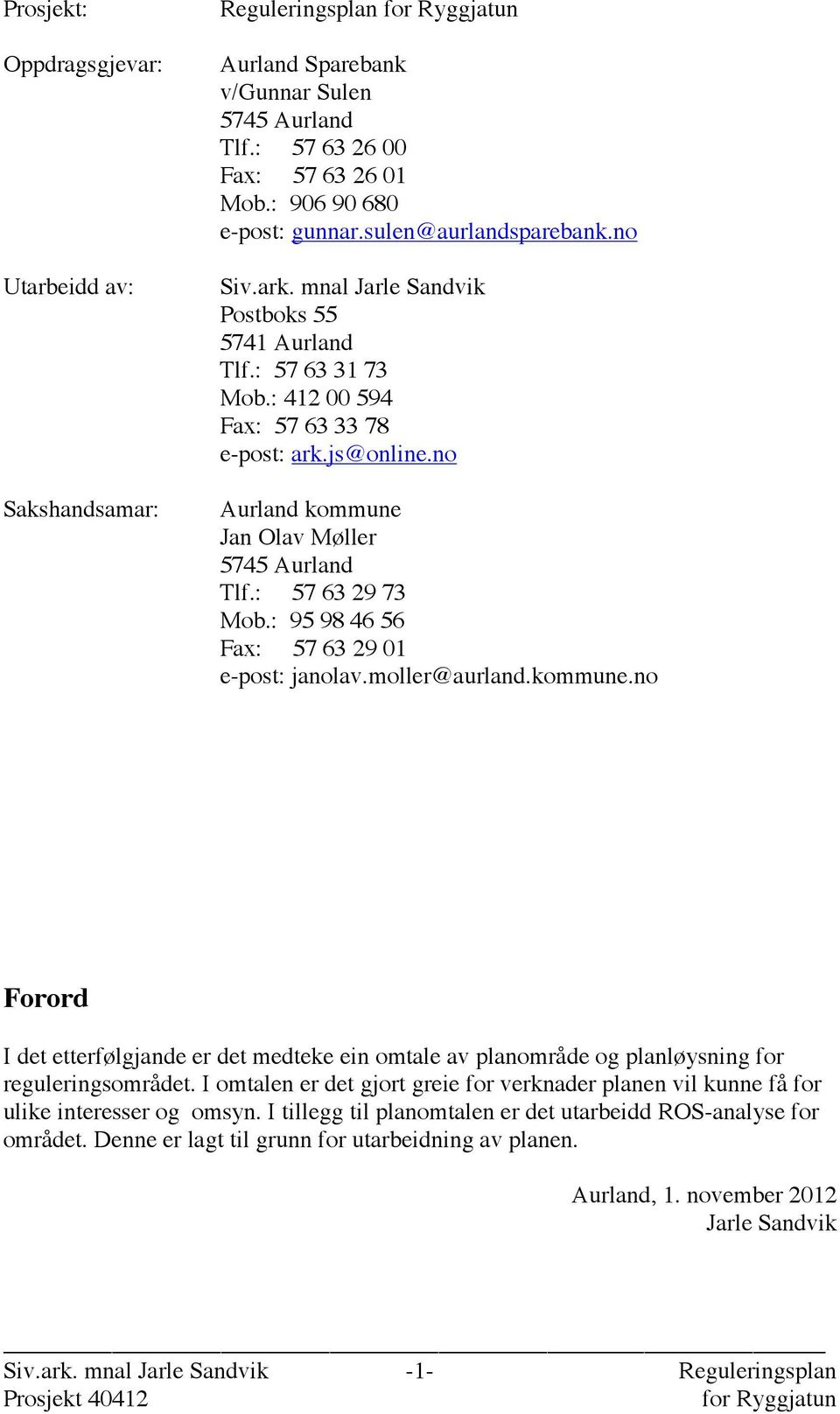 no Aurland kommune Jan Olav Møller 5745 Aurland Tlf.: 57 63 29 73 Mob.: 95 98 46 56 Fax: 57 63 29 01 e-post: janolav.moller@aurland.kommune.no Forord I det etterfølgjande er det medteke ein omtale av planområde og planløysning for reguleringsområdet.