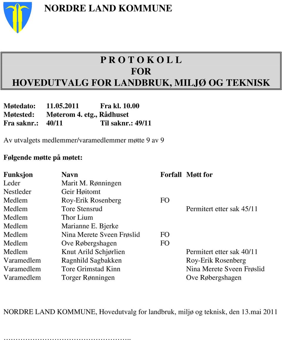 Rønningen Nestleder Geir Høitomt Medlem Roy-Erik Rosenberg FO Medlem Tore Stensrud Permitert etter sak 45/11 Medlem Thor Lium Medlem Marianne E.