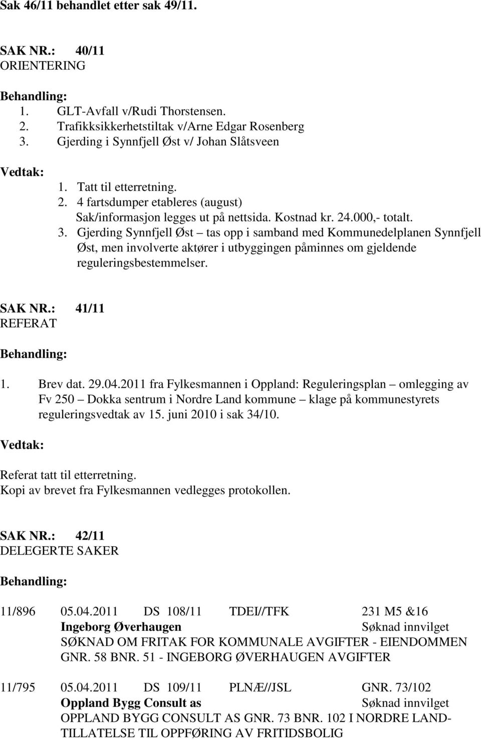 Gjerding Synnfjell Øst tas opp i samband med Kommunedelplanen Synnfjell Øst, men involverte aktører i utbyggingen påminnes om gjeldende reguleringsbestemmelser. SAK NR.: 41/11 REFERAT 1. Brev dat. 29.