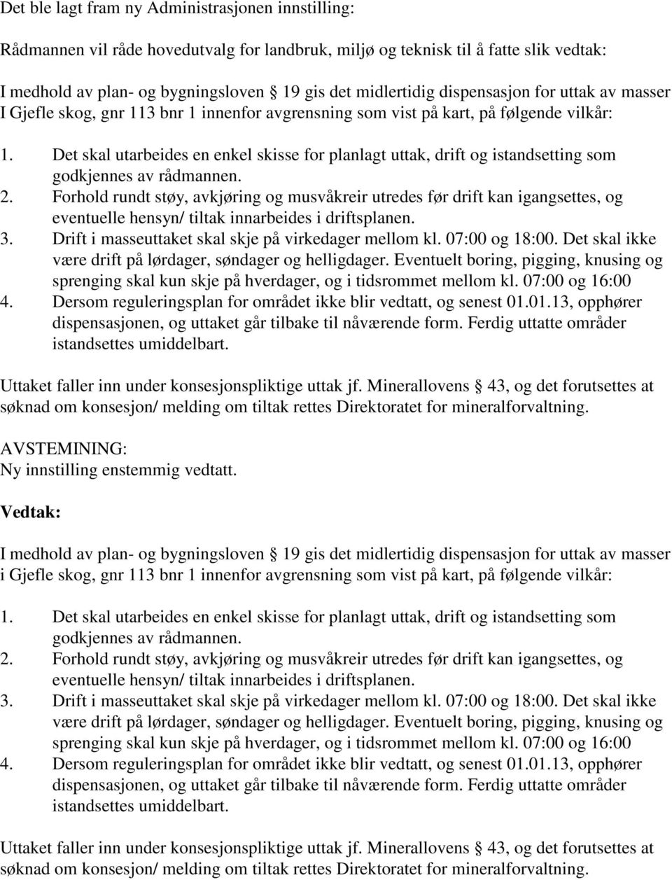 Det skal utarbeides en enkel skisse for planlagt uttak, drift og istandsetting som godkjennes av rådmannen. 2.