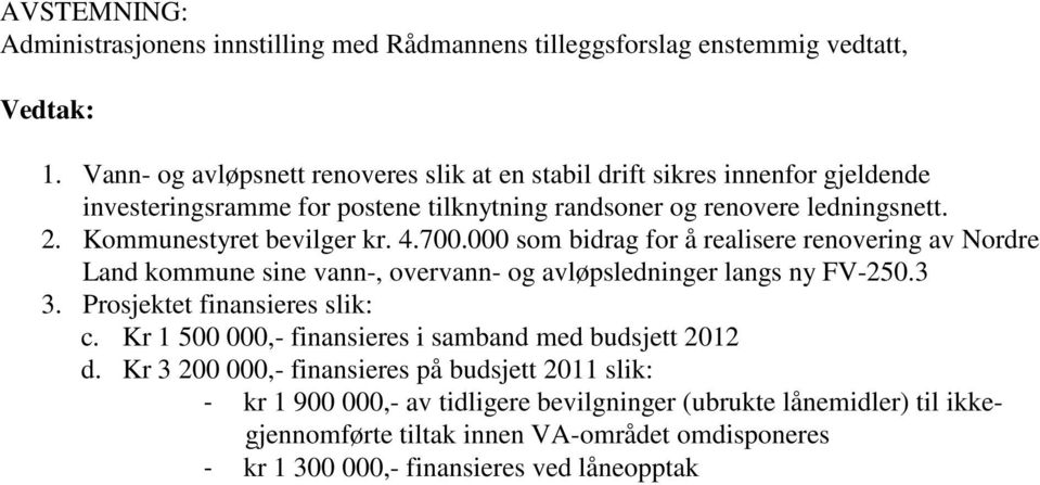 Kommunestyret bevilger kr. 4.700.000 som bidrag for å realisere renovering av Nordre Land kommune sine vann-, overvann- og avløpsledninger langs ny FV-250.3 3.