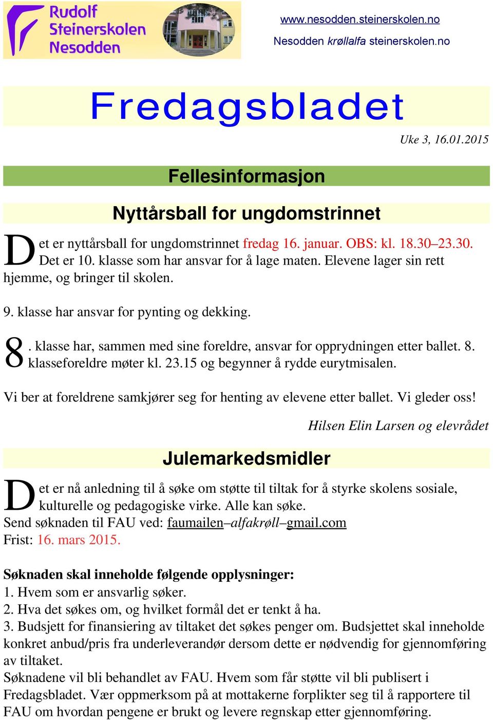 . klasse har, sammen med sine foreldre, ansvar for opprydningen etter ballet. 8. 8 klasseforeldre møter kl. 23.15 og begynner å rydde eurytmisalen.