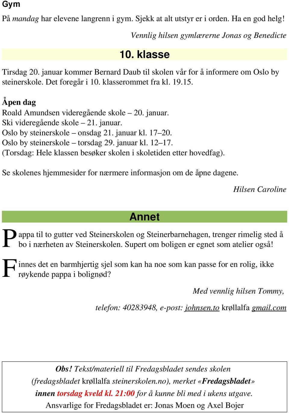 Ski videregående skole 21. januar. Oslo by steinerskole onsdag 21. januar kl. 17 20. Oslo by steinerskole torsdag 29. januar kl. 12 17.