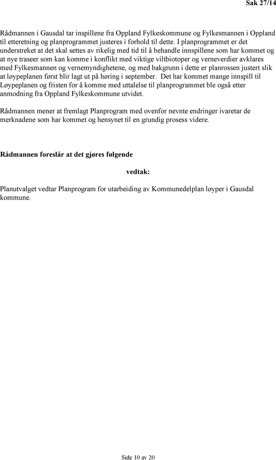 verneverdier avklares med Fylkesmannen og vernemyndighetene, og med bakgrunn i dette er planrossen justert slik at løypeplanen først blir lagt ut på høring i september.