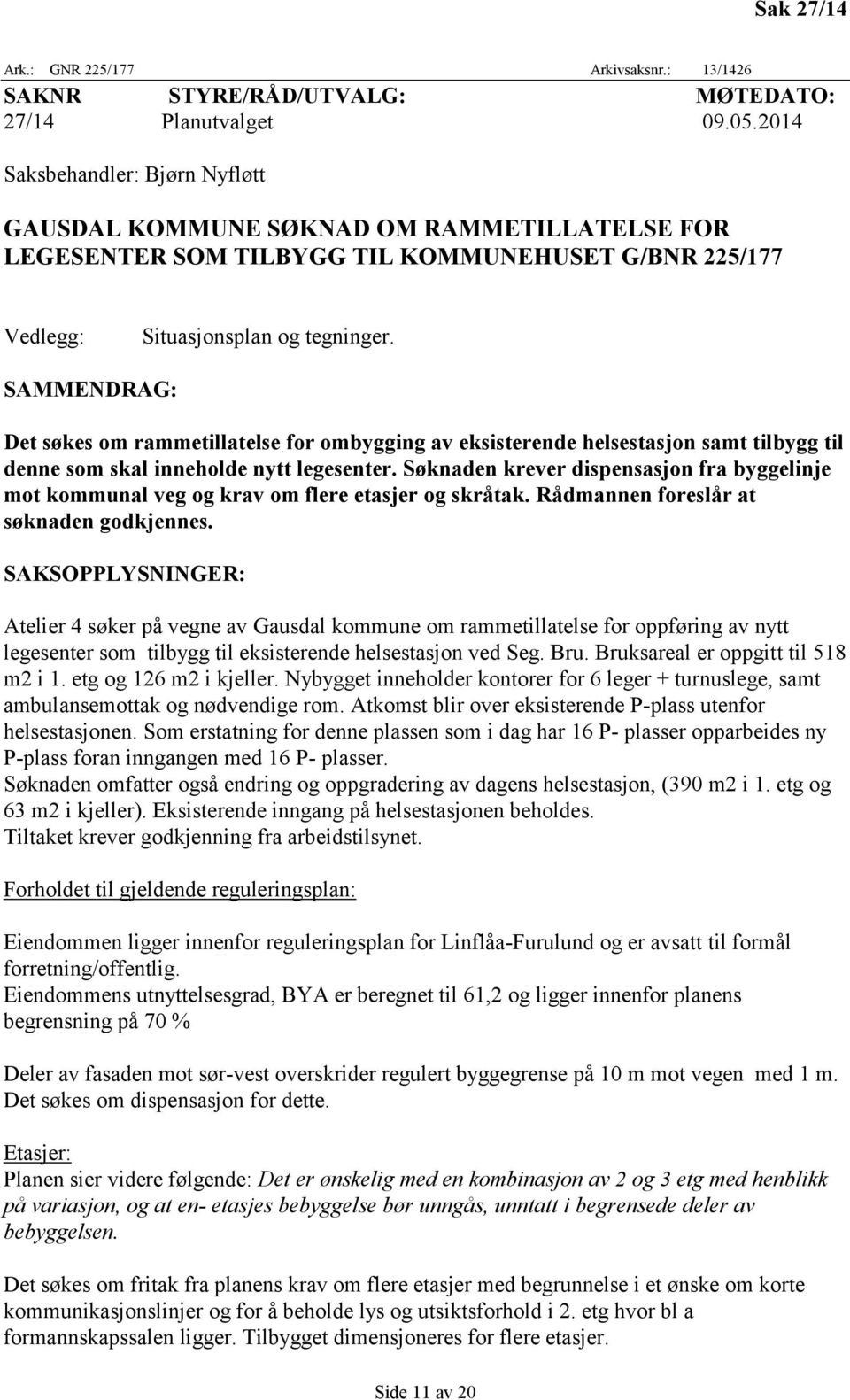 SAMMENDRAG: Det søkes om rammetillatelse for ombygging av eksisterende helsestasjon samt tilbygg til denne som skal inneholde nytt legesenter.