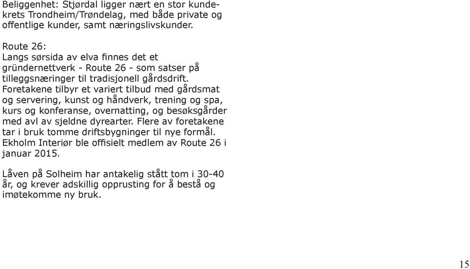 Foretakene tilbyr et variert tilbud med gårdsmat og servering, kunst og håndverk, trening og spa, kurs og konferanse, overnatting, og besøksgårder med avl av sjeldne dyrearter.