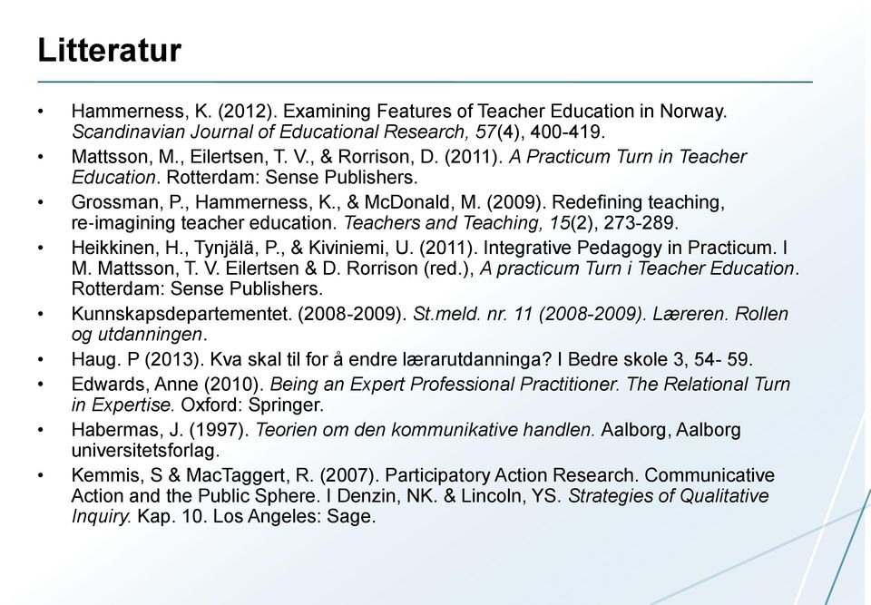 Teachers and Teaching, 15(2), 273-289. Heikkinen, H., Tynjälä, P., & Kiviniemi, U. (2011). Integrative Pedagogy in Practicum. I M. Mattsson, T. V. Eilertsen & D. Rorrison (red.