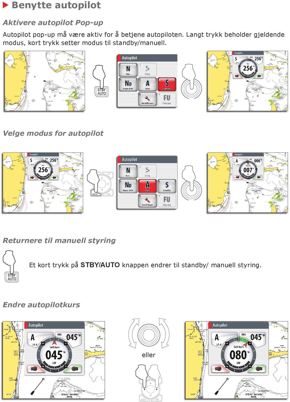 Langt trykk beholder gjeldende modus, kort trykk setter modus til standby/manuell.