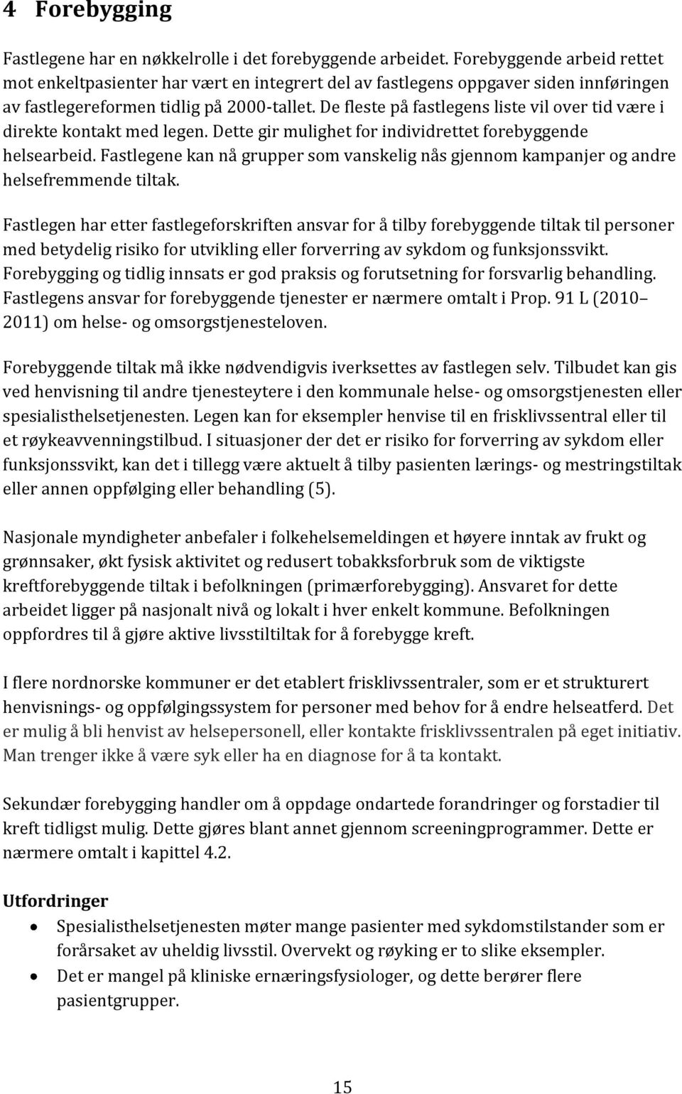 De fleste på fastlegens liste vil over tid være i direkte kontakt med legen. Dette gir mulighet for individrettet forebyggende helsearbeid.