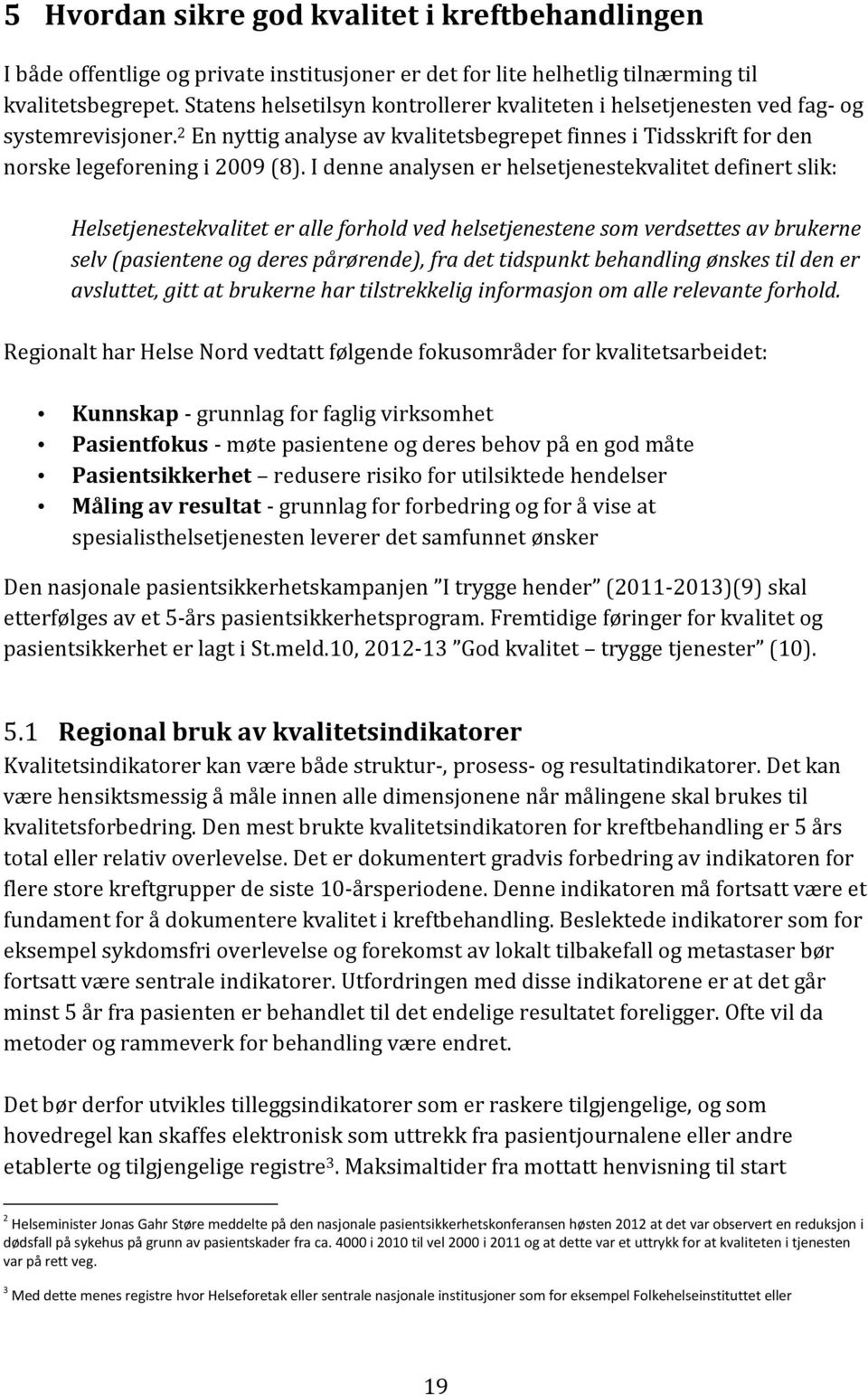 I denne analysen er helsetjenestekvalitet definert slik: Helsetjenestekvalitet er alle forhold ved helsetjenestene som verdsettes av brukerne selv (pasientene og deres pårørende), fra det tidspunkt