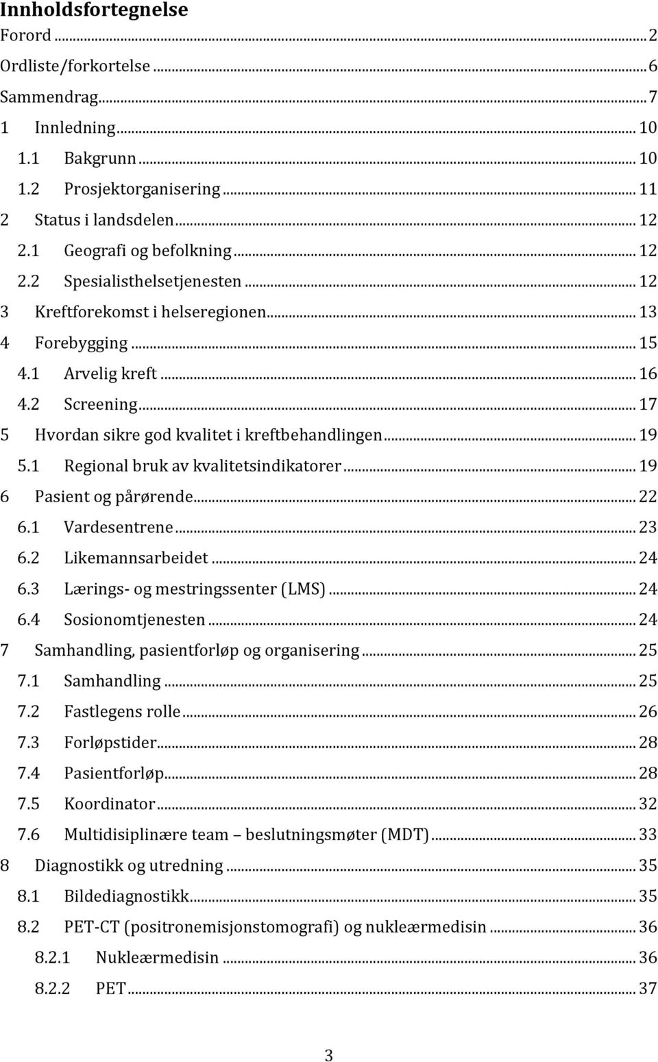 1 Regional bruk av kvalitetsindikatorer... 19 6 Pasient og pårørende... 22 6.1 Vardesentrene... 23 6.2 Likemannsarbeidet... 24 6.3 Lærings- og mestringssenter (LMS)... 24 6.4 Sosionomtjenesten.