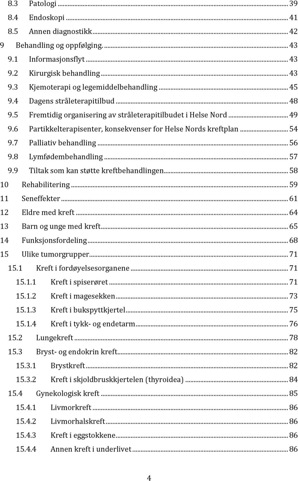 7 Palliativ behandling... 56 9.8 Lymfødembehandling... 57 9.9 Tiltak som kan støtte kreftbehandlingen... 58 10 Rehabilitering... 59 11 Seneffekter... 61 12 Eldre med kreft.