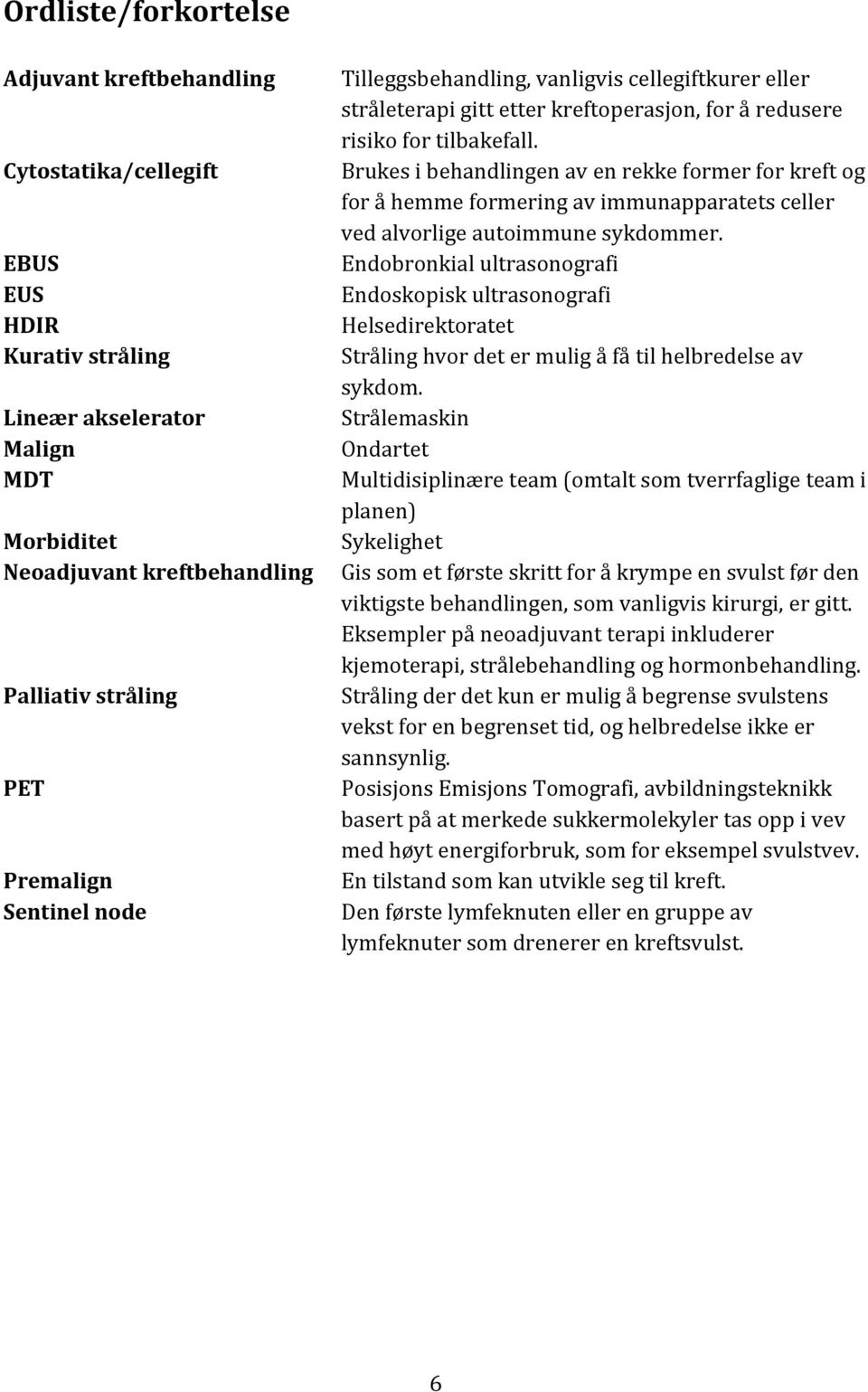 Brukes i behandlingen av en rekke former for kreft og for å hemme formering av immunapparatets celler ved alvorlige autoimmune sykdommer.