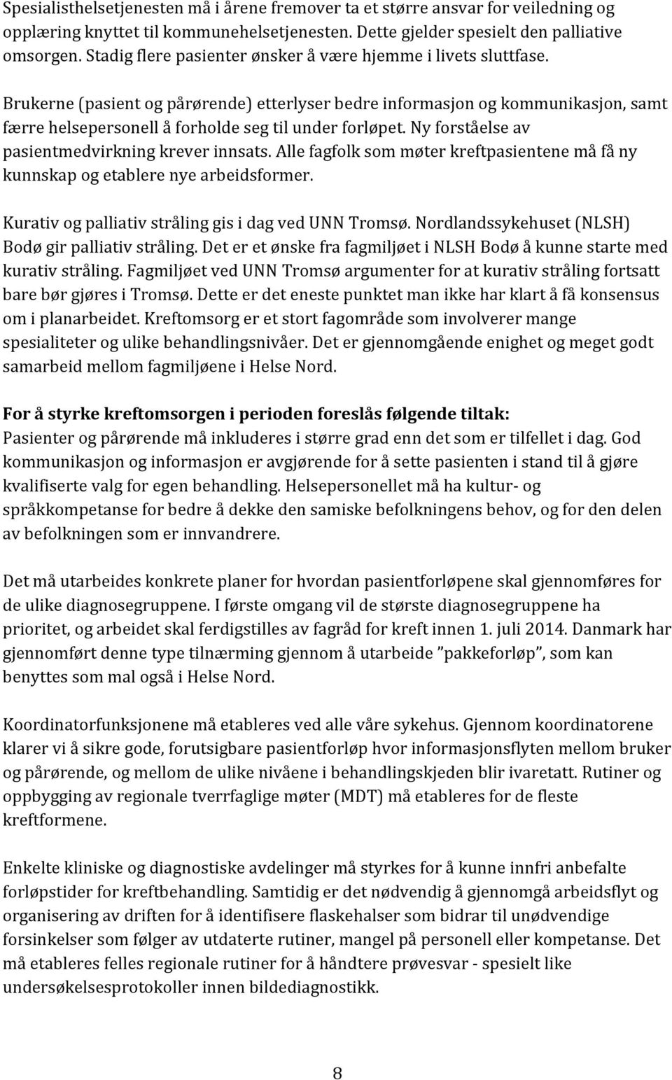 Brukerne (pasient og pårørende) etterlyser bedre informasjon og kommunikasjon, samt færre helsepersonell å forholde seg til under forløpet. Ny forståelse av pasientmedvirkning krever innsats.