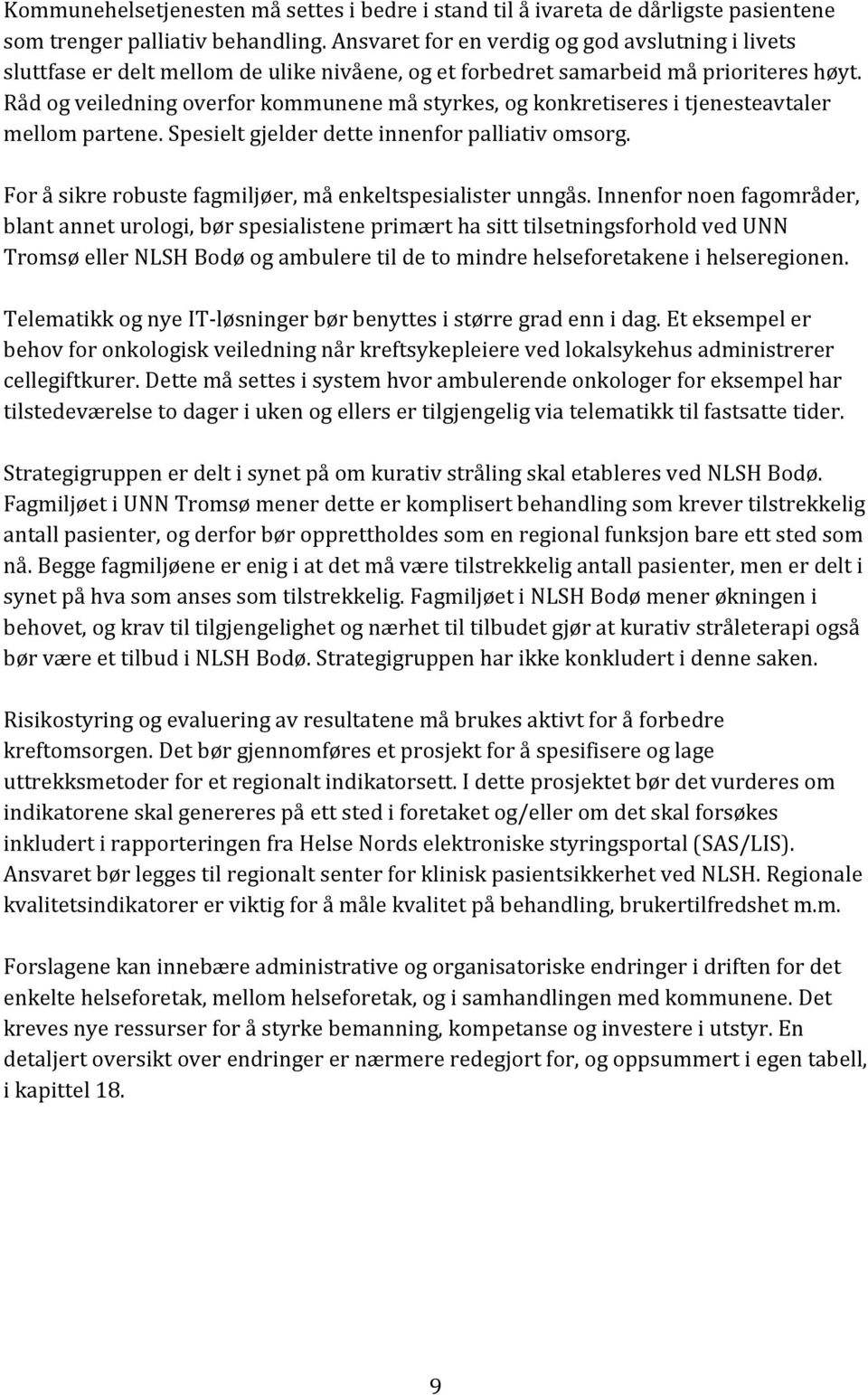 Råd og veiledning overfor kommunene må styrkes, og konkretiseres i tjenesteavtaler mellom partene. Spesielt gjelder dette innenfor palliativ omsorg.