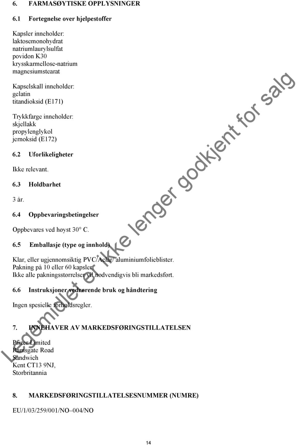 Trykkfarge inneholder: skjellakk propylenglykol jernoksid (E172) 6.2 Uforlikeligheter Ikke relevant. 6.3 Holdbarhet 3 år. 6.4 Oppbevaringsbetingelser Oppbevares ved høyst 30 C. 6.5 Emballasje (type og innhold) Klar, eller ugjennomsiktig PVC/Aclar/ aluminiumfolieblister.