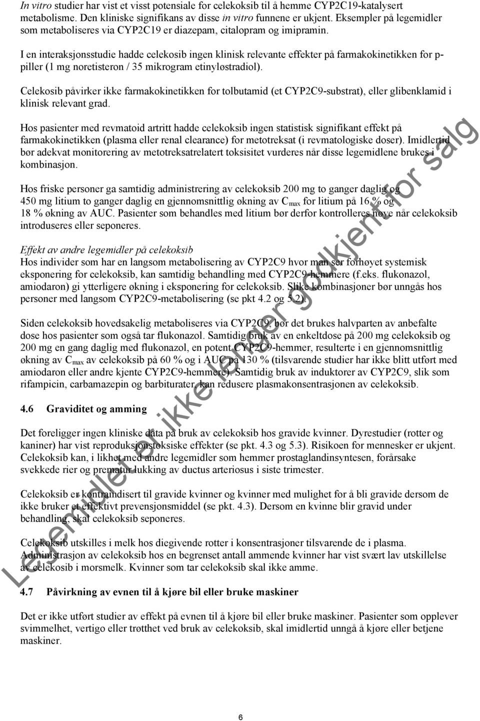 I en interaksjonsstudie hadde celekosib ingen klinisk relevante effekter på farmakokinetikken for p- piller (1 mg noretisteron / 35 mikrogram etinyløstradiol).