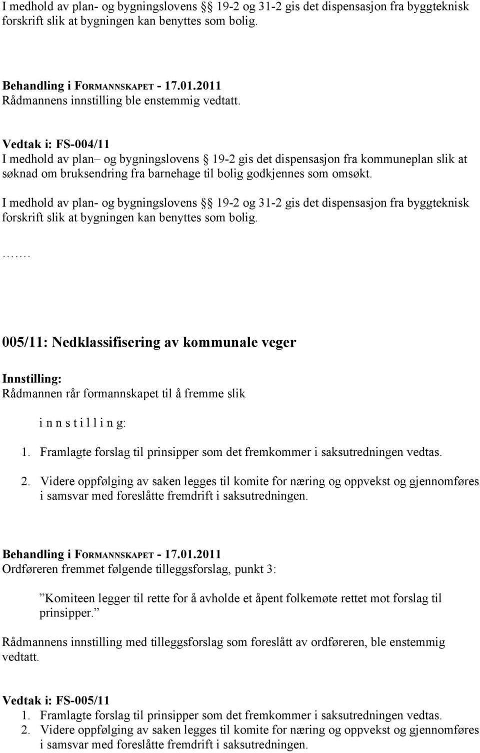 005/11: Nedklassifisering av kommunale veger i n n s t i l l i n g: 1. Framlagte forslag til prinsipper som det fremkommer i saksutredningen vedtas. 2.