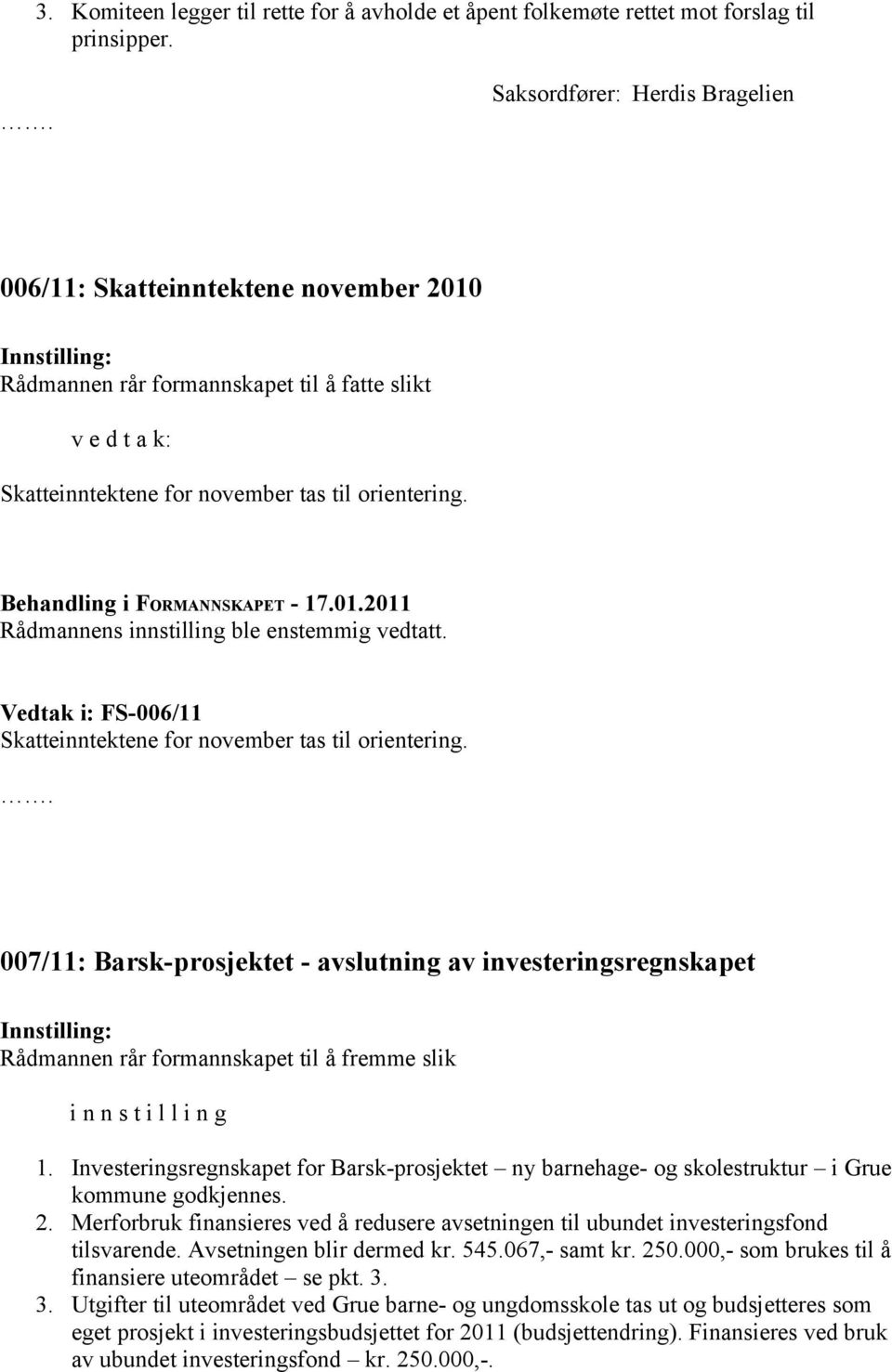 Vedtak i: FS-006/11 Skatteinntektene for november tas til orientering. 007/11: Barsk-prosjektet - avslutning av investeringsregnskapet i n n s t i l l i n g 1.