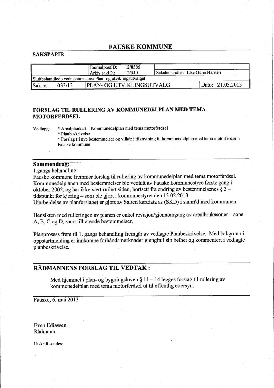 2013 FORSLAG TIL RULLERING AV KOMMUNEDELPLAN MED TEMA MOTORFERDSEL Vedlegg:- * Arealplankart - Kommunedelplan med tema motorferdsel * Planbeskrivelse * Forslag til nye bestemmelser og vilkår i